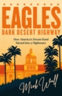 Image for Eagles - dark desert highway  : how America&#39;s dream band turned into a nightmare