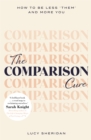 Image for The comparison cure  : how to be less &#39;them&#39; and more you