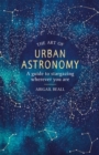 Image for The art of urban astronomy  : a guide to stargazing, wherever you are