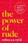 Image for The power of rude  : a woman&#39;s guide to asserting herself