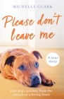 Image for Please don&#39;t leave me  : the heartbreaking journey of one man and his dog