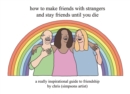 Image for How to make friends with strangers and stay friends until you die  : a really inspirational guide to friendship