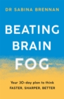 Image for Beating brain fog  : your 30-day plan to think faster, sharper, better