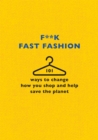 Image for F**k fast fashion  : 101 ways to change how you shop and help save the planet