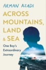 Image for Across mountains, land and sea  : one refugee&#39;s true story of courage, compassion and hope