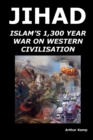 Image for Jihad: Islam&#39;s 1,300 Year War Against Western Civilisation