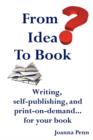 Image for From Idea to Book: Writing, Self-publishing and Print-on-demand...for Your Book