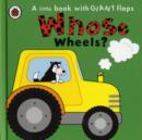 Image for Whose wheels?  : a little book with giant flaps