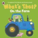 Image for What&#39;s That? On the Farm a Ladybird First Words and Pictures Book