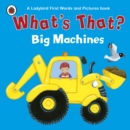 Image for What&#39;s That? Big Machines a Ladybird First Words and Pictures Book