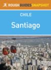 Image for Santiago Rough Guides Snapshot Chile (includes the Caj n del Maipo, Monumento Nacional El Morado and the Parque Nacional La Campana)