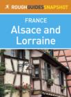 Image for Alsace and Lorraine Rough Guides Snapshot France (includes Strasbourg, the Routes des Vins, Colmar, Mulhouse, Nancy, Metz, Amn ville and Verdun).
