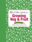 Image for A little course in ... growing veg &amp; fruit