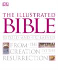 Image for The illustrated Bible retold and explained: from the Creation to the Resurrection