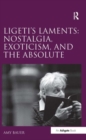 Image for Ligeti&#39;s laments  : nostalgia, exoticism and the absolute