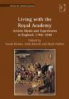 Image for Living with the Royal Academy  : artistic ideals and experiences in England, 1768-1848