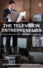 Image for The television entrepreneurs  : social change and the public&#39;s understanding of business