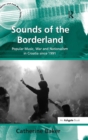 Image for Sounds of the borderland  : popular music, war and nationalism in Croatia since 1991
