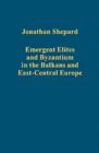 Image for Emergent Elites and Byzantium in the Balkans and East-Central Europe