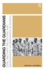 Image for Guarding the guardians  : civil-military relations and democratic governance in Africa