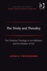 Image for The Trinity and theodicy: the Trinitarian theology of von Balthasar and the problem of evil