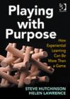 Image for Playing with purpose  : how experiential learning can be more than a game