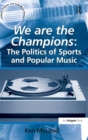 Image for We are the Champions: The Politics of Sports and Popular Music