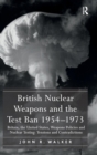 Image for British nuclear weapons and the test ban 1954-1973  : Britain, the United States, weapons policies and nuclear testing