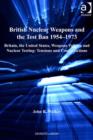 Image for British nuclear weapons and the test ban 1954-1973: Britain, the United States, weapons policies and nuclear testing : tensions and contradictions