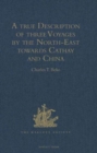 Image for A true Description of three Voyages by the North-East towards Cathay and China, undertaken by the Dutch in the Years 1594, 1595, and 1596, by Gerrit de Veer : Published at Amsterdam in the Year 1598, 