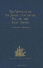 Image for The Voyages of Sir James Lancaster, Kt., to the East Indies : With Abstracts of Journals of Voyages to the East Indies, during the Seventeenth Century, preserved in the India Office. And the Voyage of