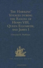Image for The Hawkins&#39; Voyages during the Reigns of Henry VIII, Queen Elizabeth, and James I