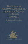 Image for The Diary of William Hedges, Esq. (afterwards Sir William Hedges), during his Agency in Bengal : Volume II As well as on his Voyage Out and Return Overland (1681-1687)
