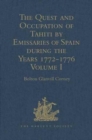 Image for The Quest and Occupation of Tahiti by Emissaries of Spain during the Years 1772-1776 : Told in Despatches and other Contemporary Documents. Volume I