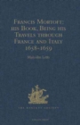 Image for Francis Mortoft: his Book, Being his Travels through France and Italy 1658-1659