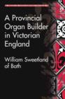 Image for A provincial organ builder in Victorian England: William Sweetland of Bath