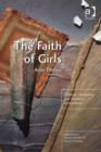 Image for The faith of girls: children&#39;s spirituality and transition to adulthood