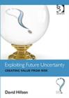 Image for Exploiting future uncertainty  : creating value from risk