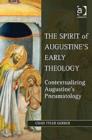 Image for The spirit of Augustine&#39;s early theology  : contextualizing Augustine&#39;s pneumatology