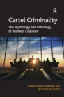 Image for Cartel criminality  : the mythology and pathology of business collusion