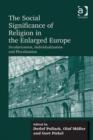 Image for The social significance of religion in the enlarged Europe: secularization, individualization, and pluralization