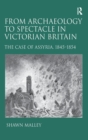 Image for From Archaeology to Spectacle in Victorian Britain