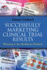 Image for Successfully marketing clinical trial results: winning in the healthcare business