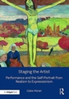 Image for Staging the artist  : performance and the self-portrait from realism to expressionism