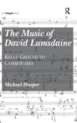Image for The music of David Lumsdaine  : Kelly Ground to Cambewarra