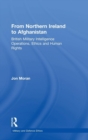 Image for From Northern Ireland to Afghanistan  : British military intelligence operations, ethics and human rights