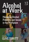 Image for Alcohol at work: managing alcohol problems and issues in the workplace