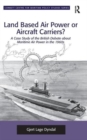 Image for Land based air power or aircraft carriers?  : a case study of the British debate about maritime air power in the 1960s
