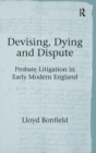 Image for Devising, dying and dispute  : probate litigation in early modern England