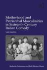 Image for Motherhood and patriarchal masculinities in sixteenth-century Italian comedy